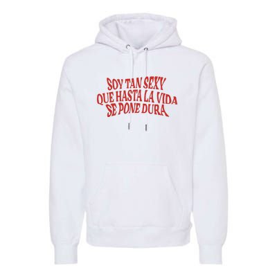 Soy Tan Sexy Que Hasta La Vida Se Pone Dura Premium Hoodie