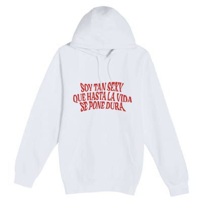 Soy Tan Sexy Que Hasta La Vida Se Pone Dura Premium Pullover Hoodie