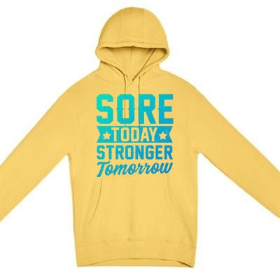 Sore Today Stronger Tomorrow Sore Muscles Gym Goer Fitness Gift Premium Pullover Hoodie