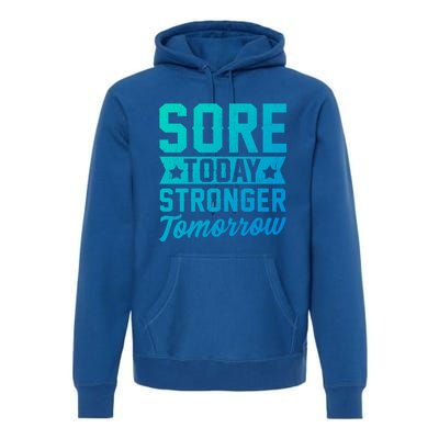 Sore Today Stronger Tomorrow Sore Muscles Gym Goer Fitness Gift Premium Hoodie