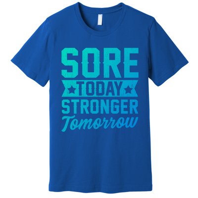 Sore Today Stronger Tomorrow Sore Muscles Gym Goer Fitness Gift Premium T-Shirt