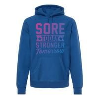 Sore Today Stronger Tomorrow Sore Muscles Gym Goer Fitness Gift Premium Hoodie