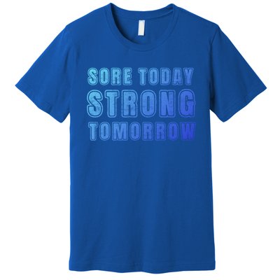 Sore Today Stronger Tomorrow Funny Gym Fitness Workout Gift Premium T-Shirt