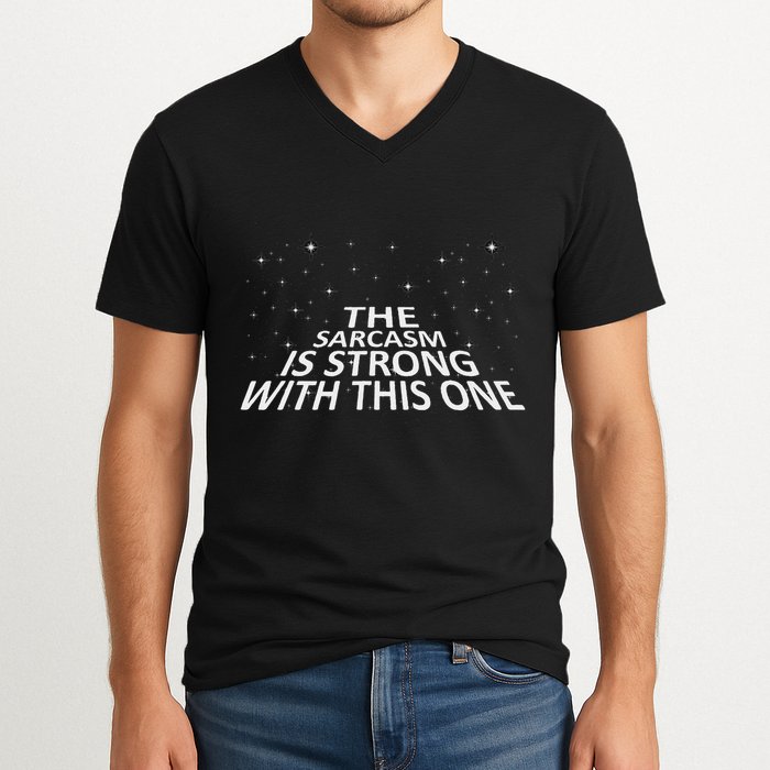 Sarcastic The Sarcasm Is Strong With This One V-Neck T-Shirt