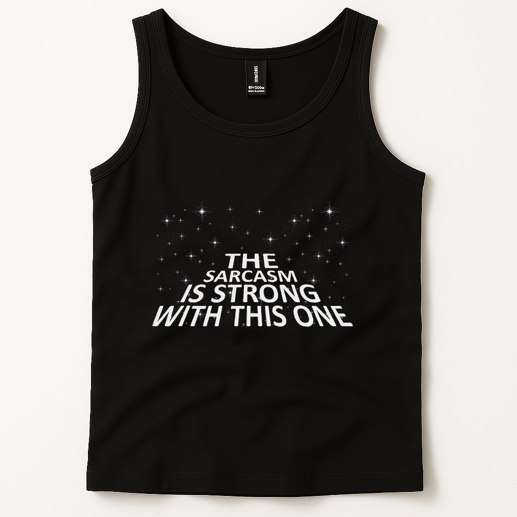 Sarcastic The Sarcasm Is Strong With This One Tank Top
