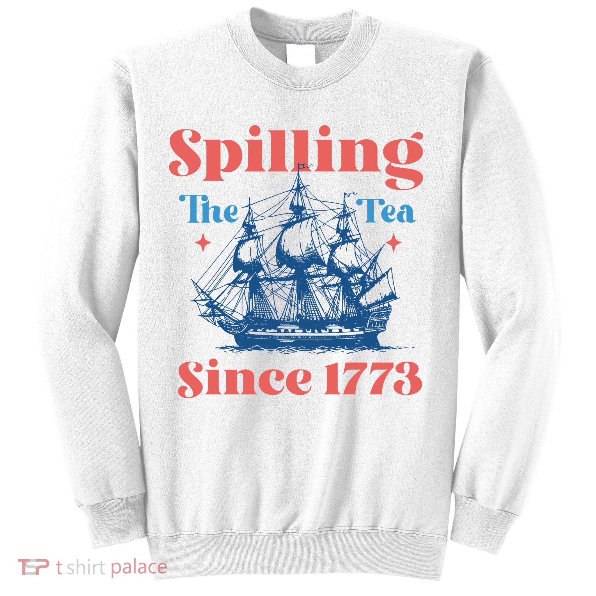 Spilling The Tea Since 1773 Sweatshirt