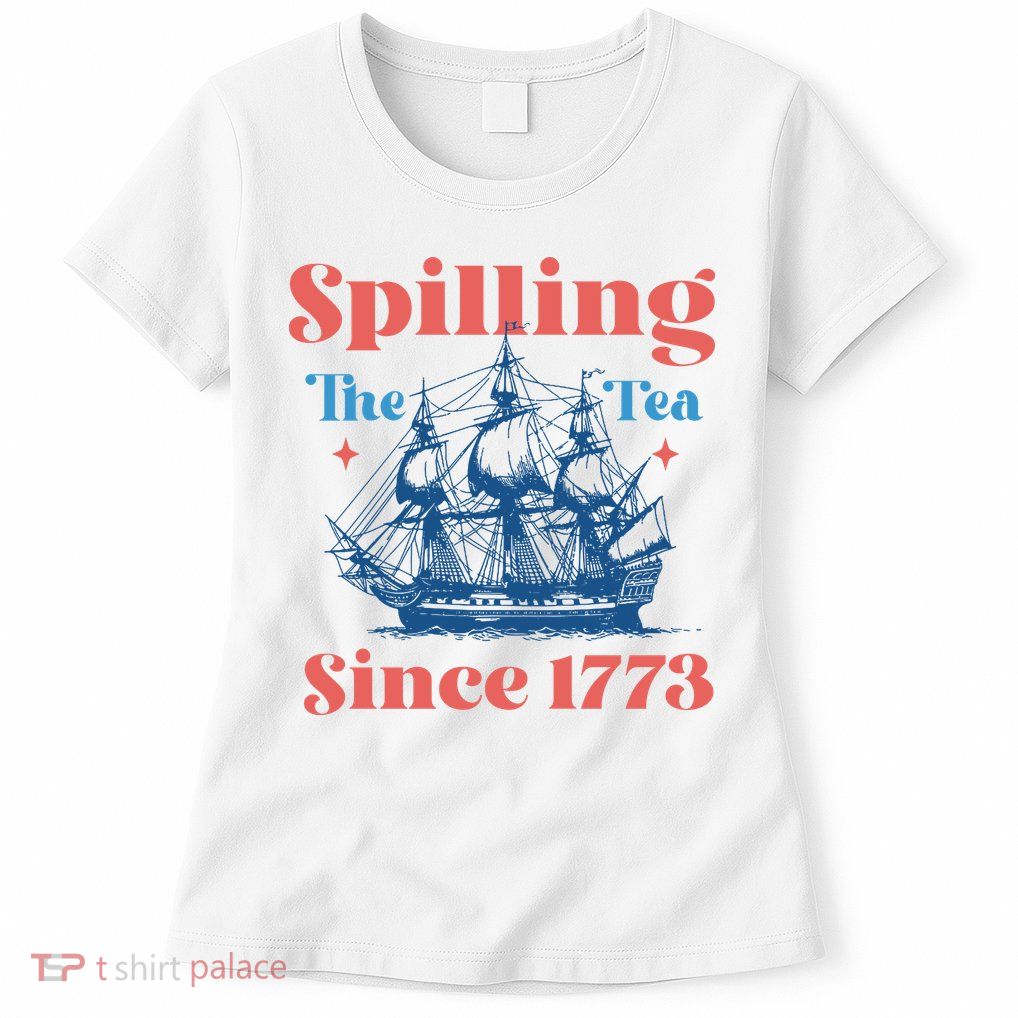 Spilling The Tea Since 1773 Womens T-Shirt