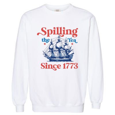 Spilling The Tea Since 1773 4th Of July Garment-Dyed Sweatshirt