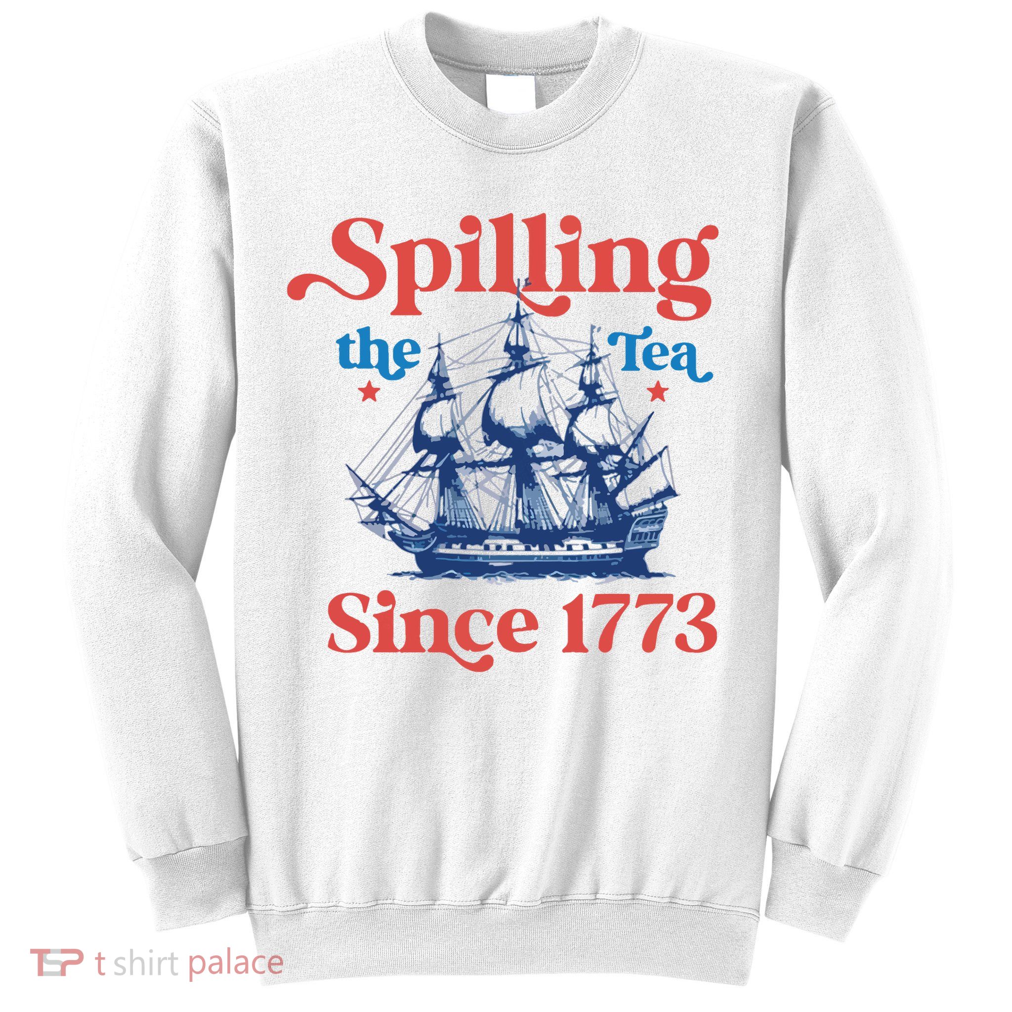 Spilling The Tea Since 1773 4th Of July Sweatshirt