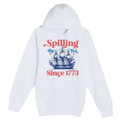 Spilling The Tea Since 1773 4th Of July Premium Pullover Hoodie