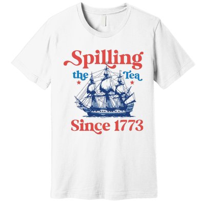 Spilling The Tea Since 1773 4th Of July Premium T-Shirt