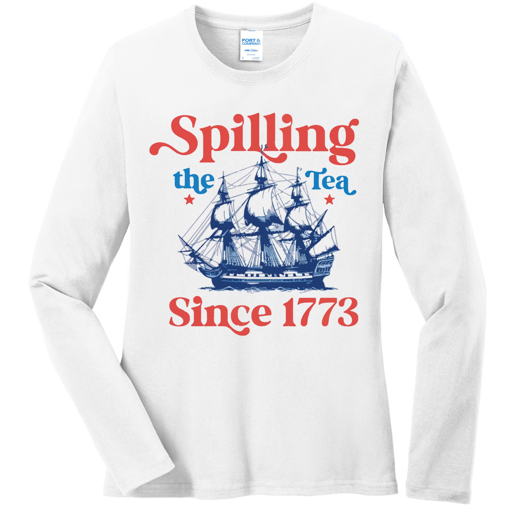 Spilling The Tea Since 1773 4th Of July Ladies Long Sleeve Shirt
