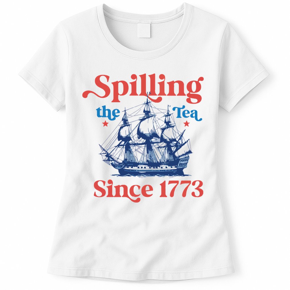 Spilling The Tea Since 1773 4th Of July Womens T-Shirt