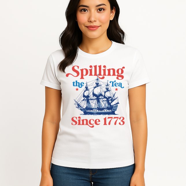 Spilling The Tea Since 1773 4th Of July Womens T-Shirt