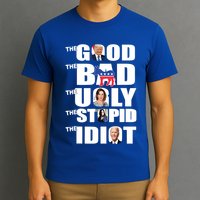 Support Trump The Good The Bad The Ugly The Stupid The Idiot T-Shirt