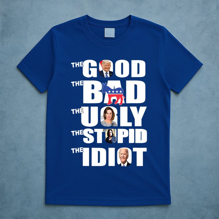 Support Trump The Good The Bad The Ugly The Stupid The Idiot T-Shirt