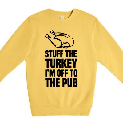 Stuff The Turkey IM Off To The Pub Premium Crewneck Sweatshirt