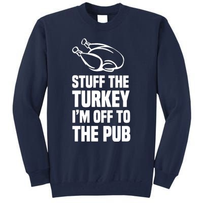 Stuff The Turkey IM Off To The Pub Tall Sweatshirt