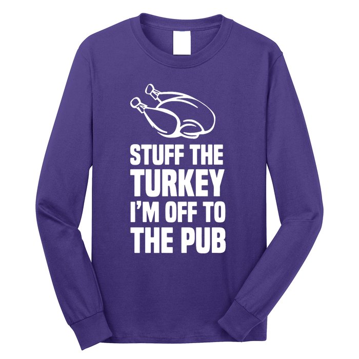 Stuff The Turkey IM Off To The Pub Long Sleeve Shirt