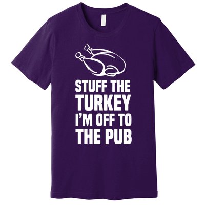 Stuff The Turkey IM Off To The Pub Premium T-Shirt