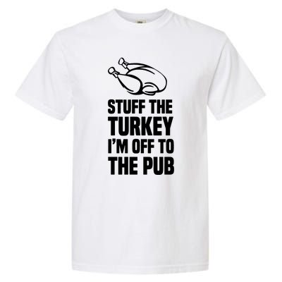 Stuff The Turkey IM Off To The Pub Garment-Dyed Heavyweight T-Shirt