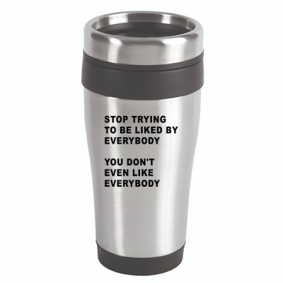 Stop Trying To Be Liked By Everybody You Don’T Even Like Everybody 16oz Travel Tumbler