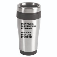 Stop Trying To Be Liked By Everybody You Don’T Even Like Everybody 16oz Travel Tumbler