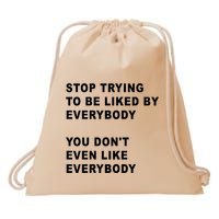 Stop Trying To Be Liked By Everybody You Don’T Even Like Everybody Drawstring Bag
