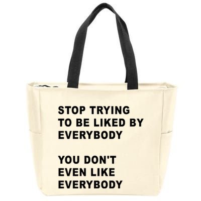 Stop Trying To Be Liked By Everybody You Don’T Even Like Everybody Zip Tote Bag