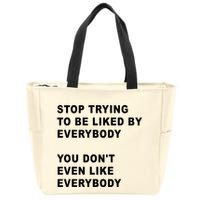 Stop Trying To Be Liked By Everybody You Don’T Even Like Everybody Zip Tote Bag