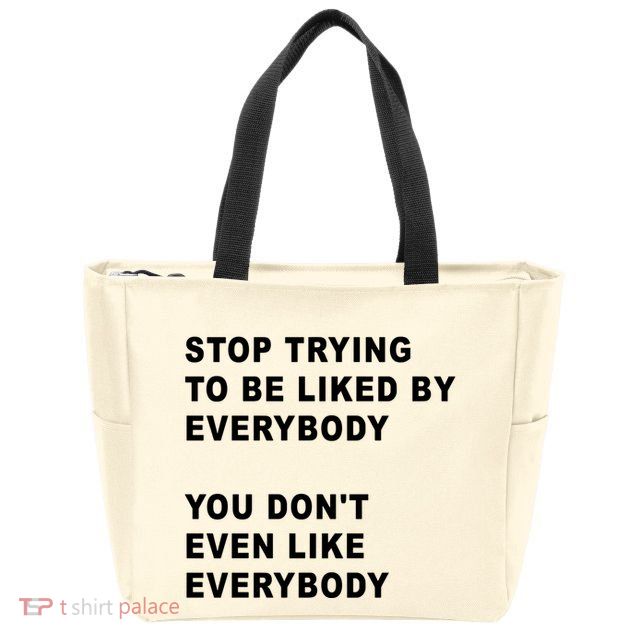 Stop Trying To Be Liked By Everybody You Don’T Even Like Everybody Zip Tote Bag