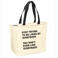 Stop Trying To Be Liked By Everybody You Don’T Even Like Everybody Zip Tote Bag