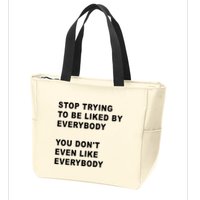 Stop Trying To Be Liked By Everybody You Don’T Even Like Everybody Zip Tote Bag