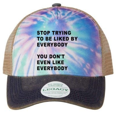 Stop Trying To Be Liked By Everybody You Don’T Even Like Everybody Legacy Tie Dye Trucker Hat