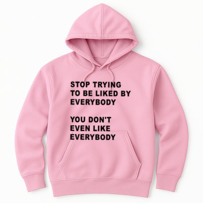 Stop Trying To Be Liked By Everybody You Don’T Even Like Everybody Hoodie