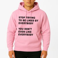 Stop Trying To Be Liked By Everybody You Don’T Even Like Everybody Hoodie