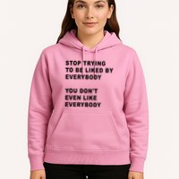 Stop Trying To Be Liked By Everybody You Don’T Even Like Everybody Hoodie