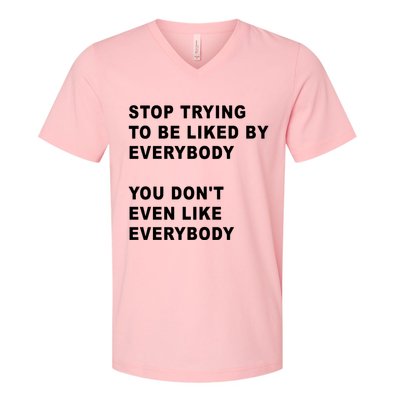 Stop Trying To Be Liked By Everybody You Don’T Even Like Everybody V-Neck T-Shirt