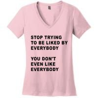 Stop Trying To Be Liked By Everybody You Don’T Even Like Everybody Women's V-Neck T-Shirt