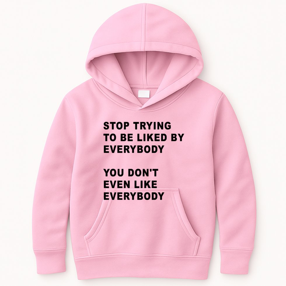 Stop Trying To Be Liked By Everybody You Don’T Even Like Everybody Kids Hoodie