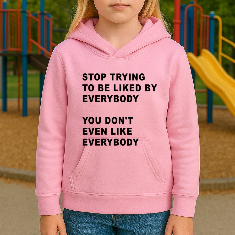 Stop Trying To Be Liked By Everybody You Don’T Even Like Everybody Kids Hoodie