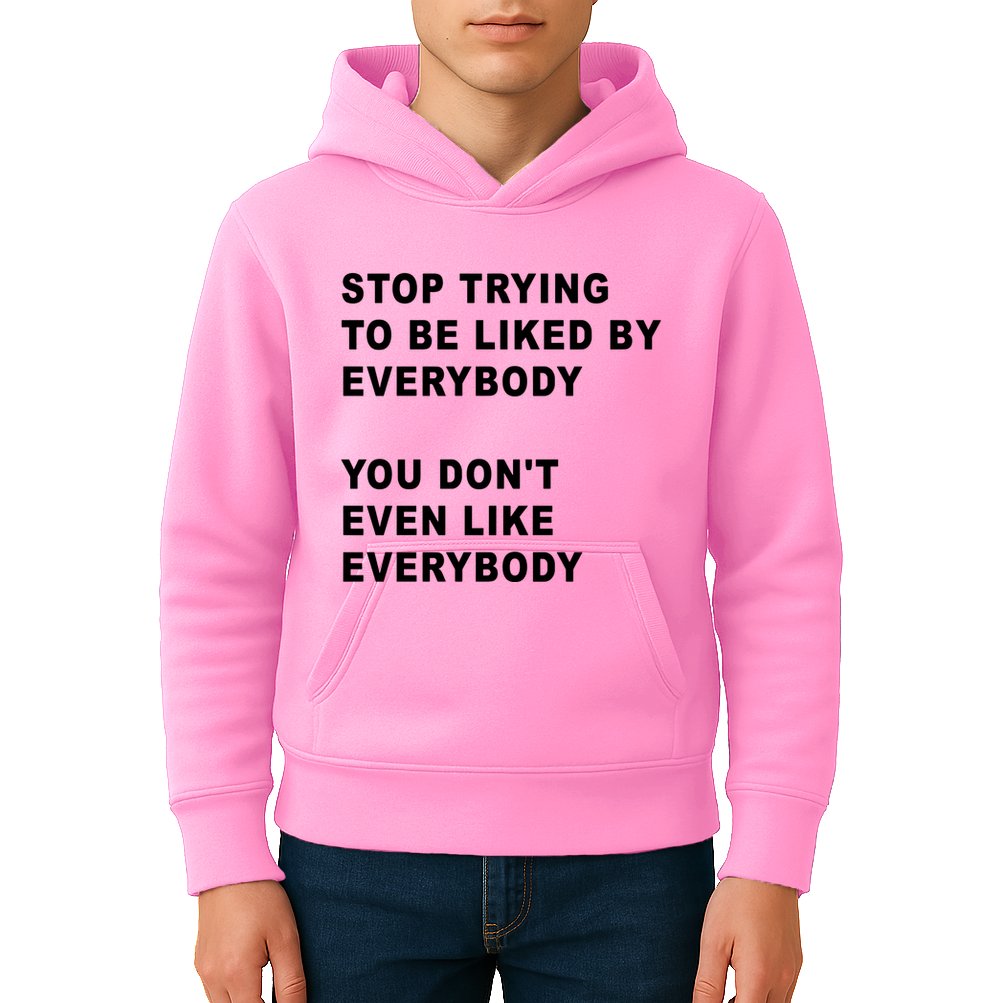 Stop Trying To Be Liked By Everybody You Don’T Even Like Everybody Kids Hoodie
