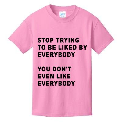 Stop Trying To Be Liked By Everybody You Don’T Even Like Everybody Kids T-Shirt