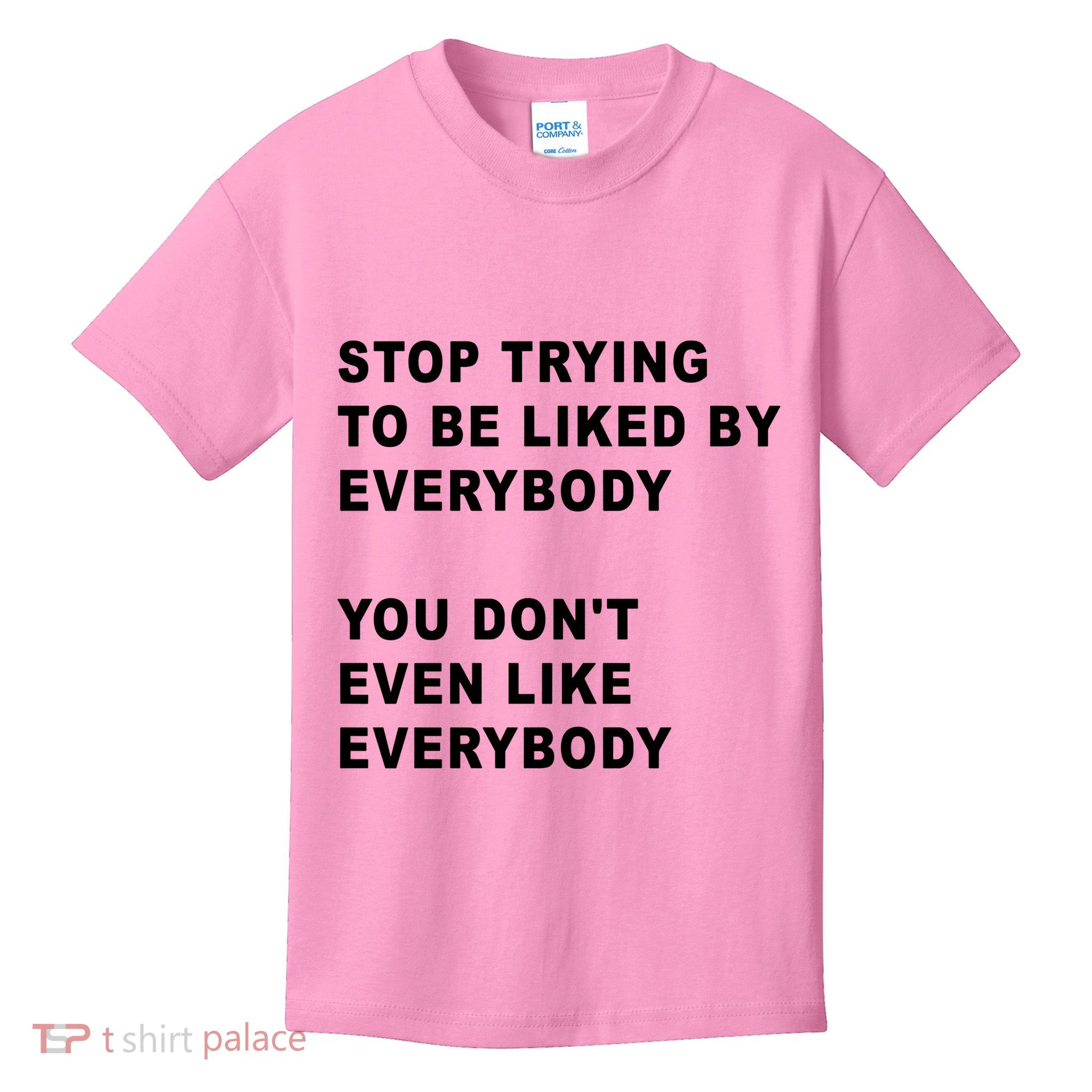 Stop Trying To Be Liked By Everybody You Don’T Even Like Everybody Kids T-Shirt