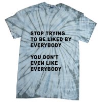 Stop Trying To Be Liked By Everybody You Don’T Even Like Everybody Tie-Dye T-Shirt
