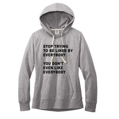 Stop Trying To Be Liked By Everybody You Don’T Even Like Everybody Women's Fleece Hoodie