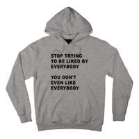 Stop Trying To Be Liked By Everybody You Don’T Even Like Everybody Tall Hoodie