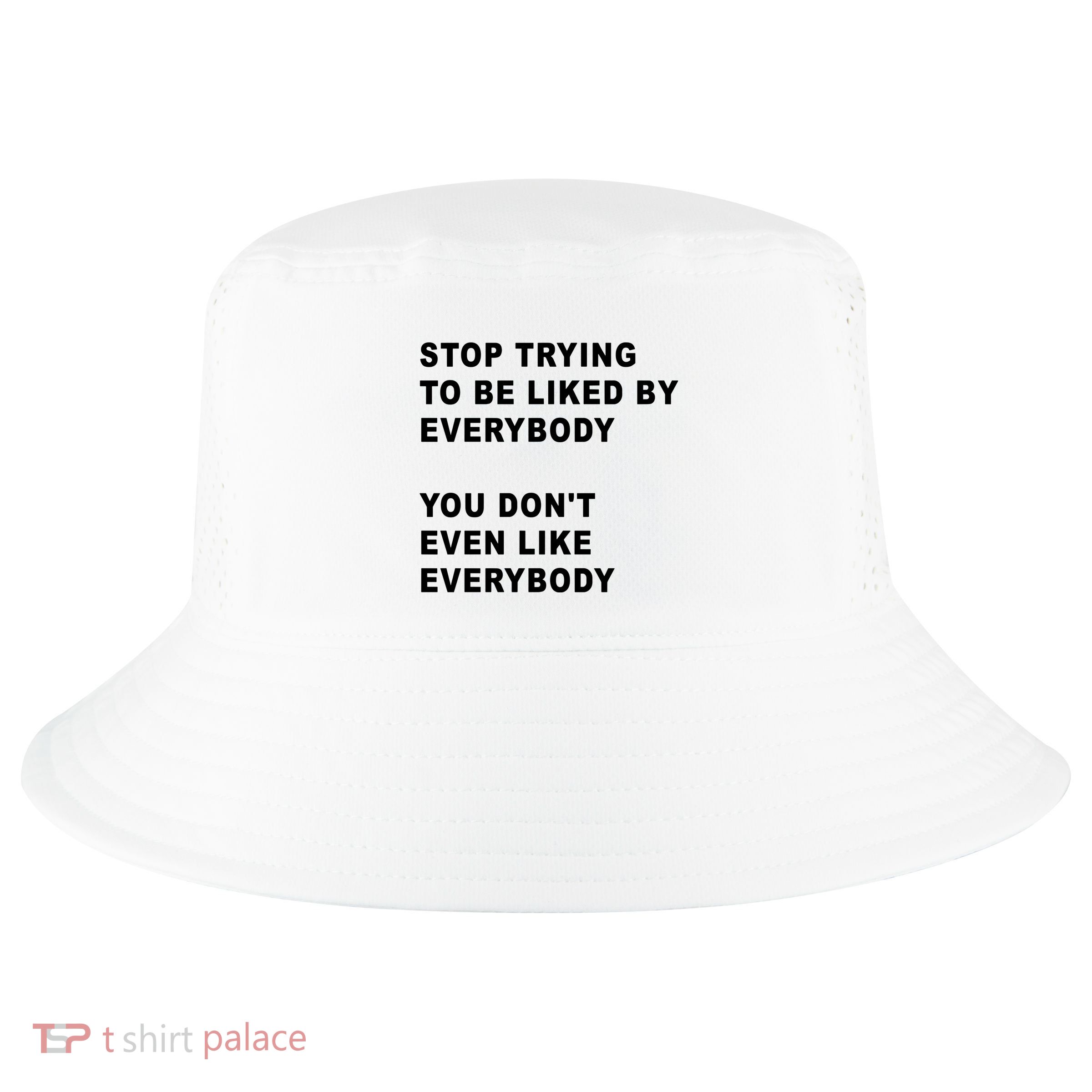 Stop Trying To Be Liked By Everybody You Don’T Even Like Everybody Cool Comfort Performance Bucket Hat