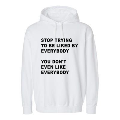 Stop Trying To Be Liked By Everybody You Don’T Even Like Everybody Garment-Dyed Fleece Hoodie