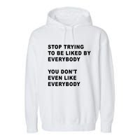 Stop Trying To Be Liked By Everybody You Don’T Even Like Everybody Garment-Dyed Fleece Hoodie